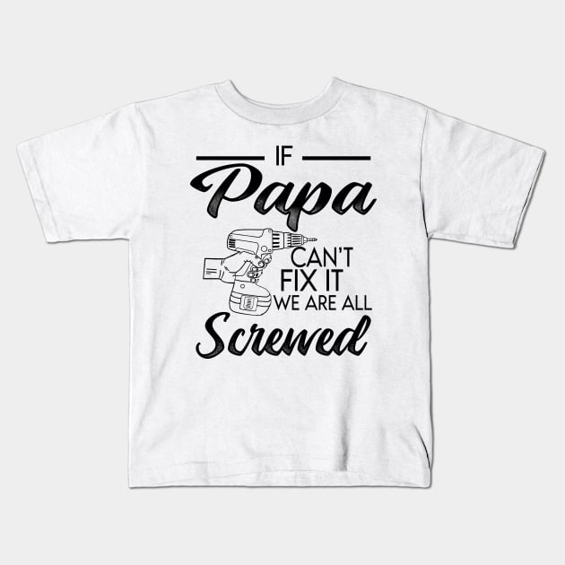 IF PAPA CAN'T FIX IT WE ARE ALL SCREWED Kids T-Shirt by JohnetteMcdonnell